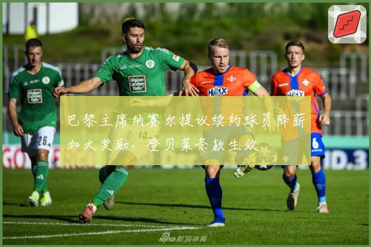 巴黎主席纳赛尔提议续约球员降薪加大奖励，登贝莱条款生效