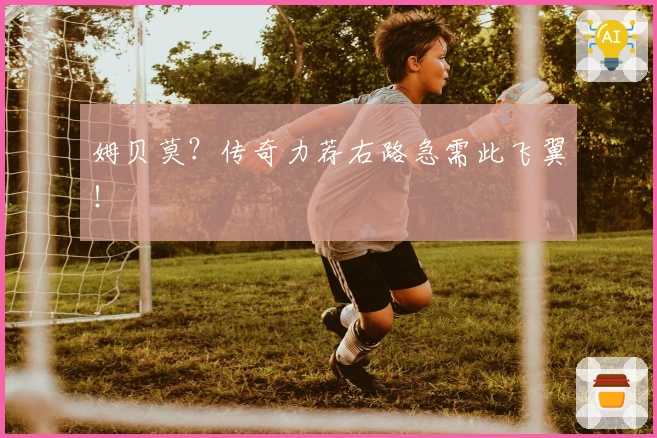 姆贝莫？传奇力荐右路急需此飞翼！