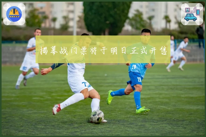 揭幕战门票将于明日正式开售